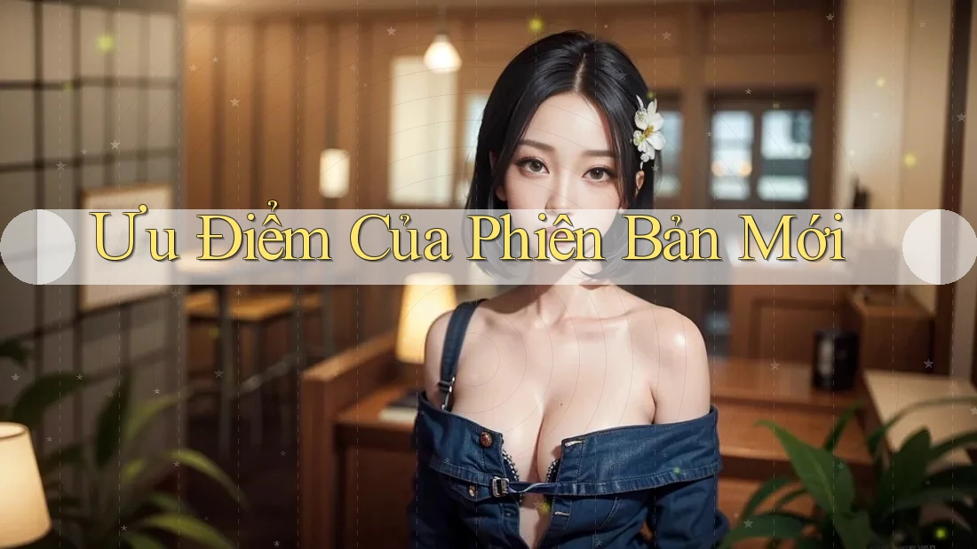 Ưu Điểm Của Phiên Bản Mới Ưu Điểm Của Phiên Bản Mới