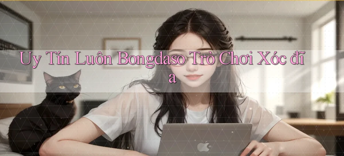 uy tín luôn bongdaso trò chơi xóc đĩa