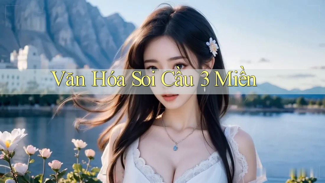 Văn Hóa Soi Cầu 3 Miền Văn Hóa Soi Cầu 3 Miền