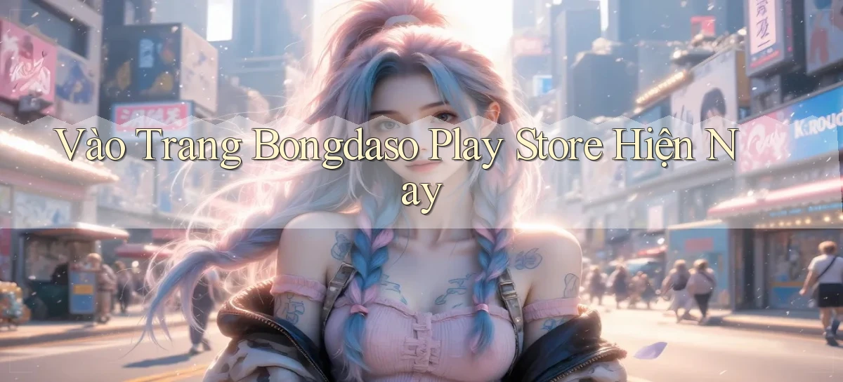 vào trang bongdaso play store hiện nay