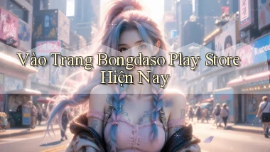 vào trang bongdaso play store hiện nay