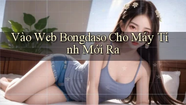 vào web bongdaso cho máy tính mới ra
