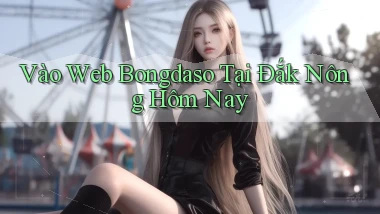 vào web bongdaso tại Đắk Nông hôm nay