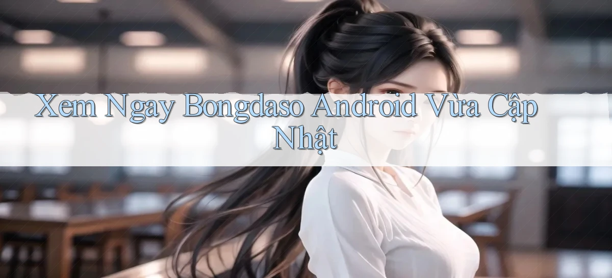 xem ngay bongdaso android vừa cập nhật
