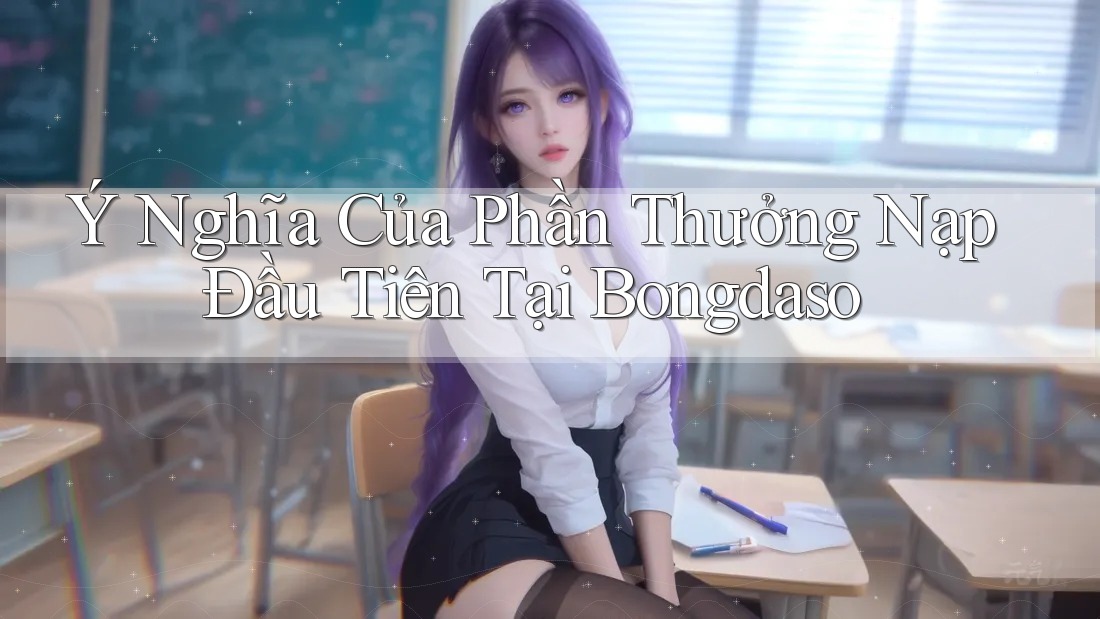 Ý Nghĩa Của Phần Thưởng Nạp Đầu Tiên Tại Bongdaso Ý Nghĩa Của Phần Thưởng Nạp Đầu Tiên Tại Bongdaso