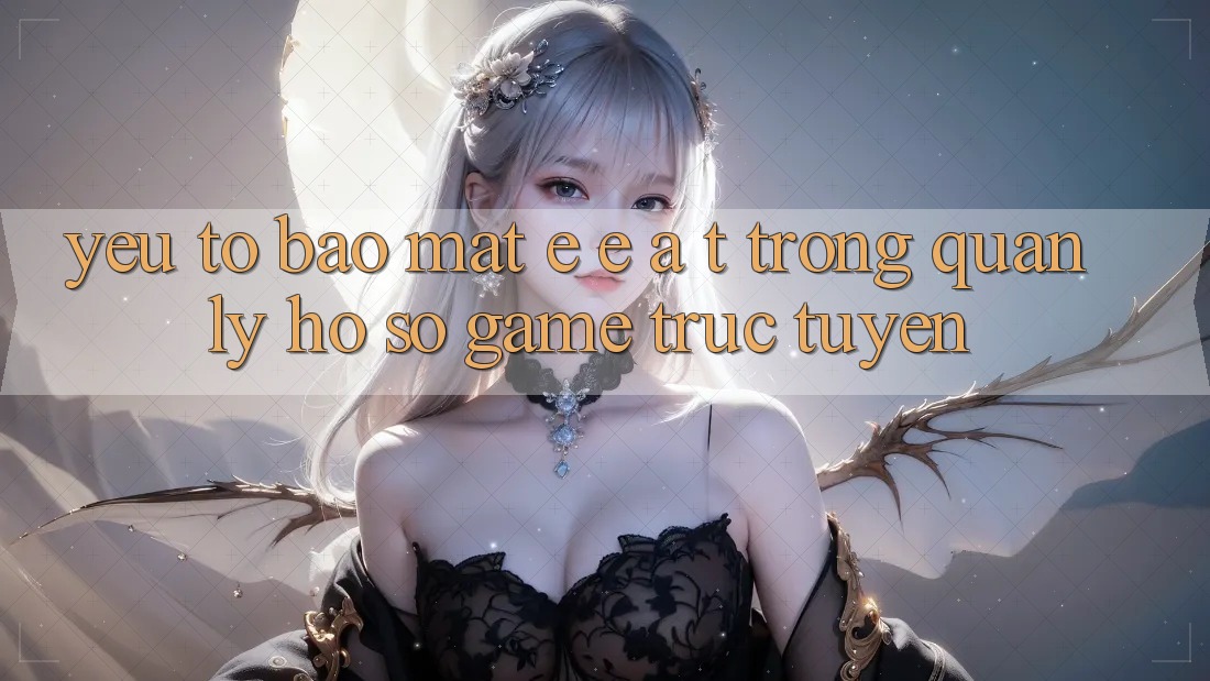 Yếu Tố Bảo Mật: E-E-A-T Trong Quản Lý Hồ sơ Game Trực Tuyến Yếu Tố Bảo Mật: E-E-A-T Trong Quản Lý Hồ sơ Game Trực Tuyến