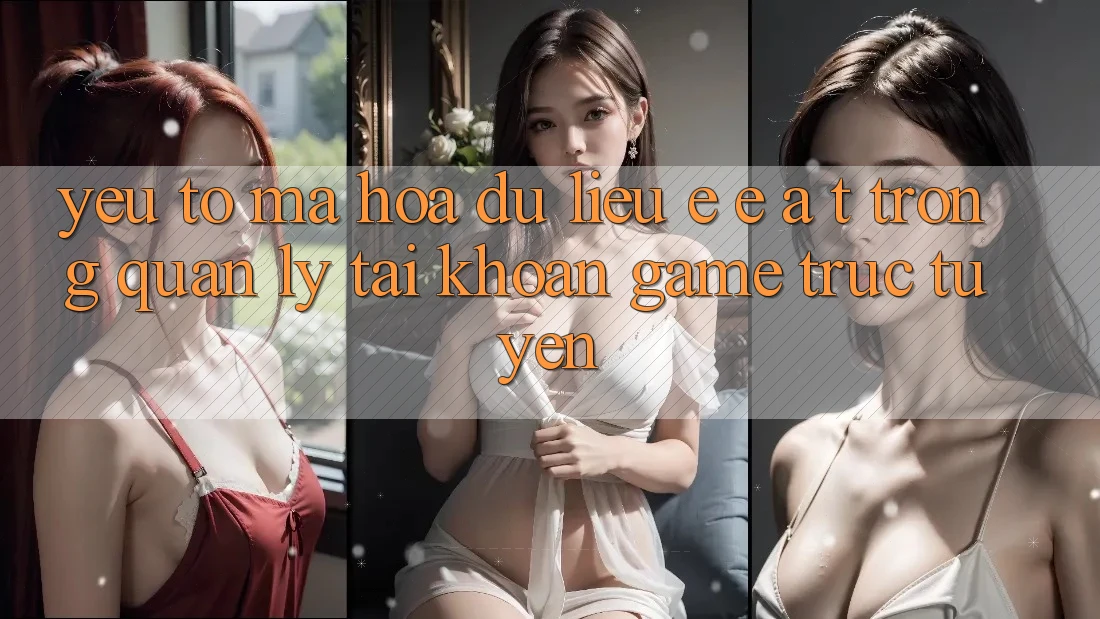 Yếu Tố Mã hóa dữ liệu: E-E-A-T Trong Quản Lý Tài Khoản Game Trực Tuyến Yếu Tố Mã hóa dữ liệu: E-E-A-T Trong Quản Lý Tài Khoản Game Trực Tuyến